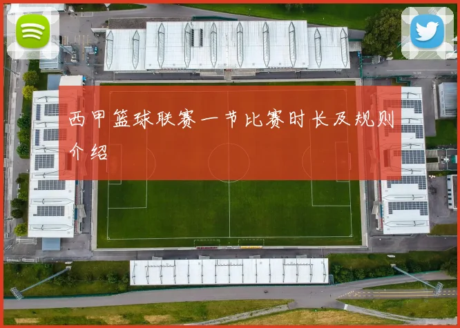 西甲篮球联赛一节比赛时长及规则介绍