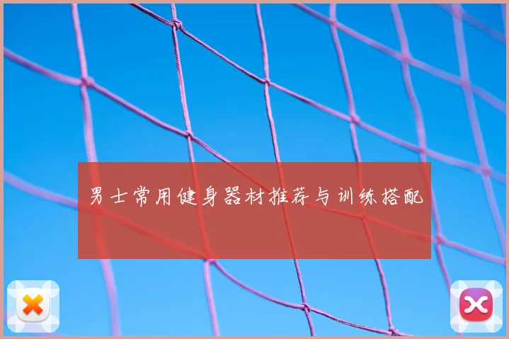 男士常用健身器材推荐与训练搭配
