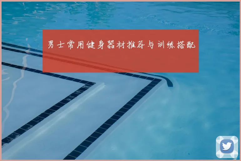 男士常用健身器材推荐与训练搭配